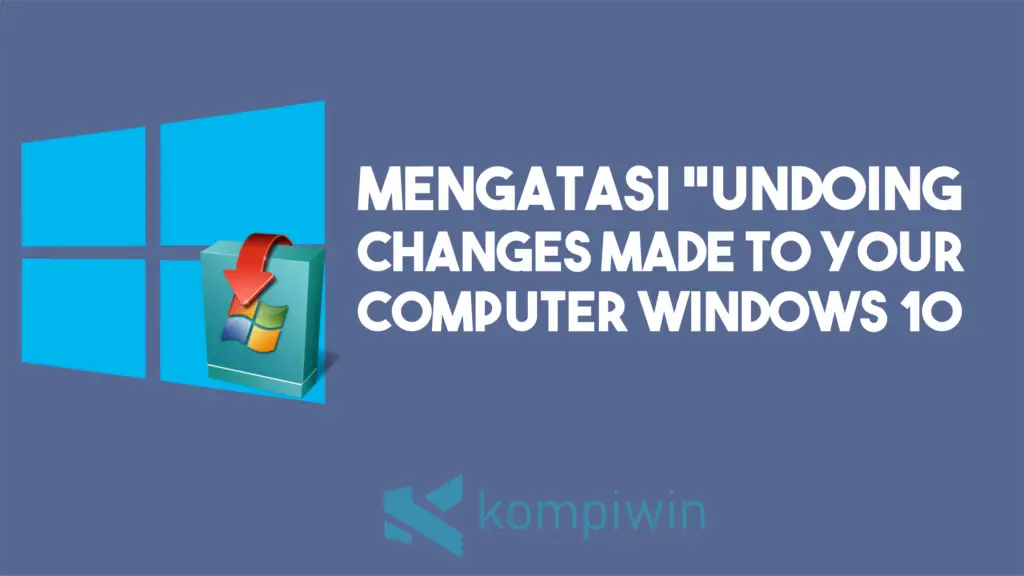 [FIX] Mengatasi “Undoing Changes Made To Your Computer” Windows 10