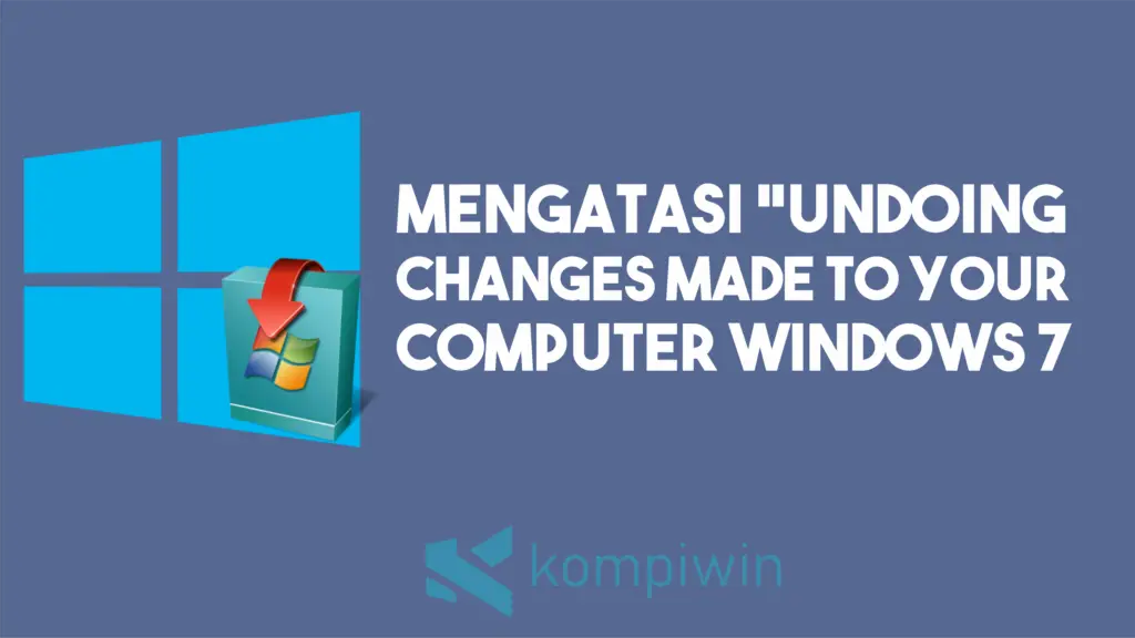 [FIX] Mengatasi “Undoing Changes Made To Your Computer” Windows 7