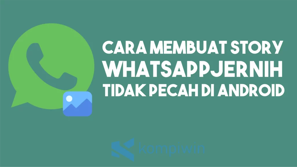 Cara Membuat Story Whatsapp Jernih Tidak Pecah di Android