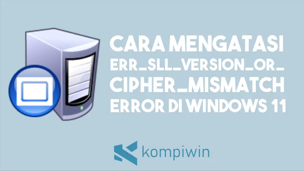 Cara Mengatasi ERR_SSL_VERSION_OR_CIPHER_MISMATCH Error