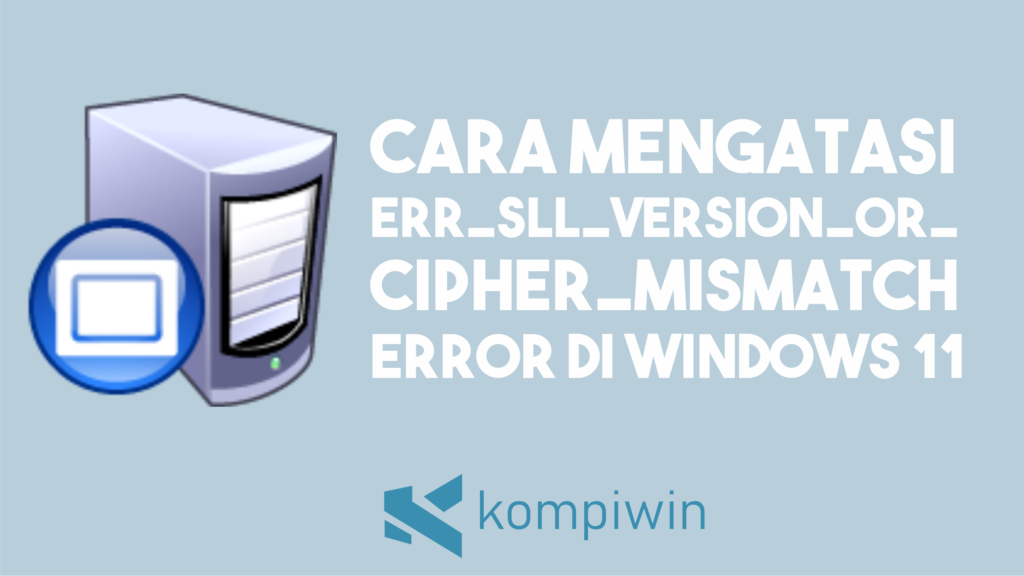 Cara Mengatasi ERR_SSL_VERSION_OR_CIPHER_MISMATCH Error