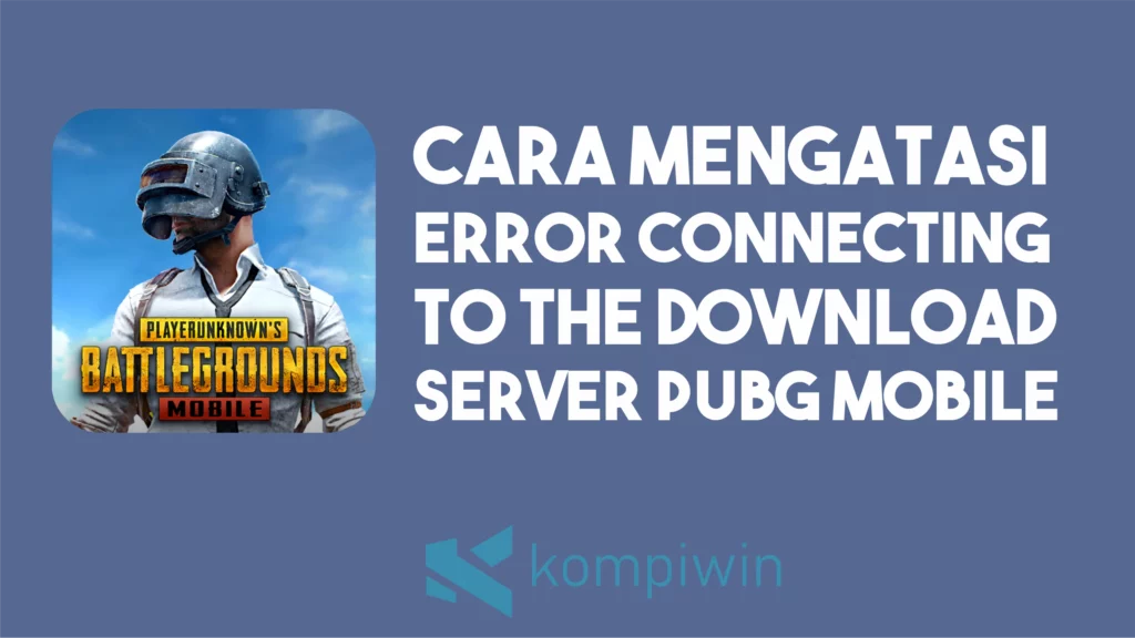 Cara Mengatasi Error Connecting To The Download Server PUBG Mobile