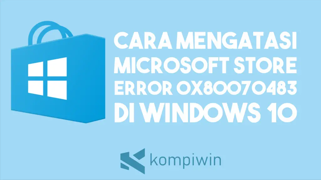 Cara Mengatasi Microsoft Store Error 0x80070483 di Windows 10