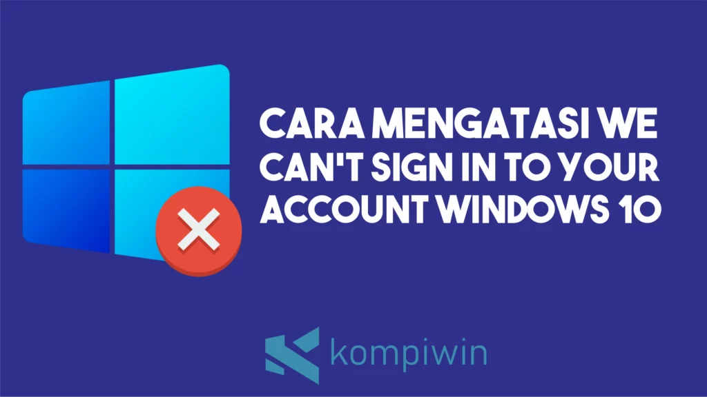 Cara Mengatasi We Can’t Sign In To Your Account di Windows 10