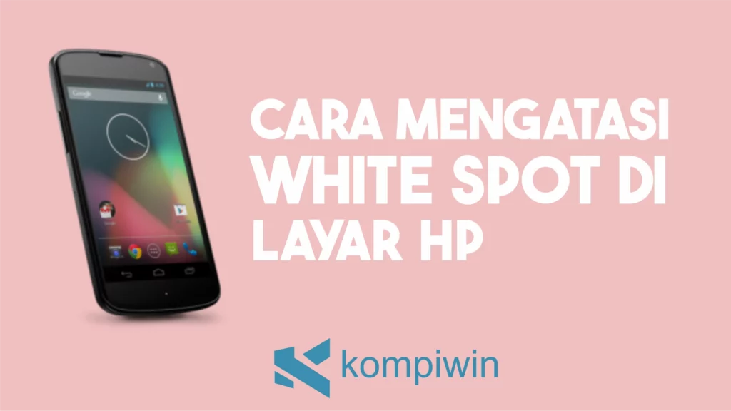 Cara Mengatasi White Spot di HP