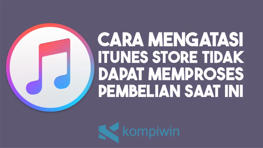 Cara Mengatasi iTunes Store Tidak Dapat Memproses Pembelian pada Saat Ini