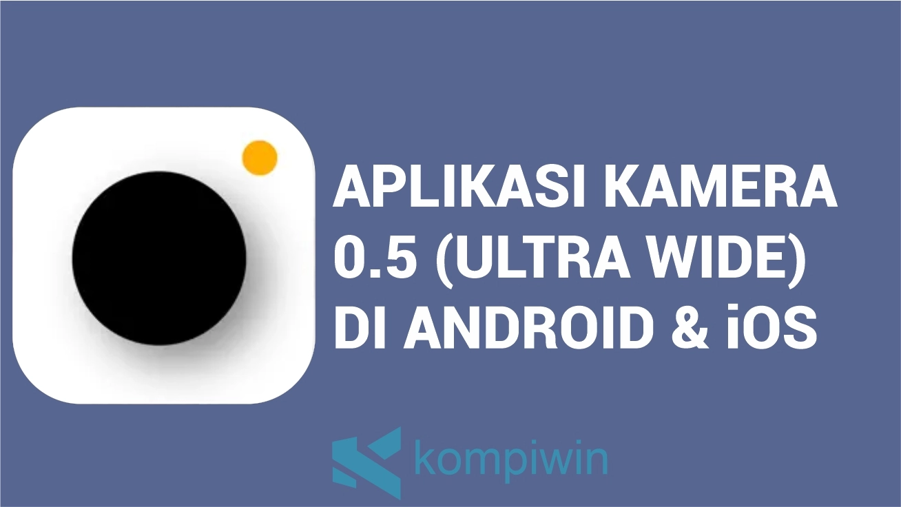 Aplikasi Kamera 0.5 (Ultra Wide) untuk Android dan iOS