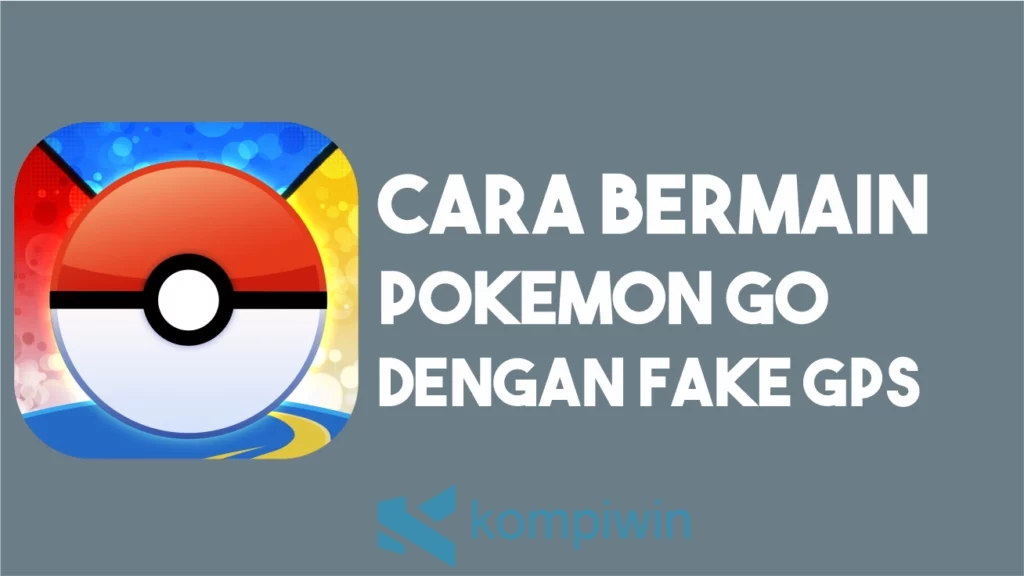 Cara Bermain Pokemon GO dengan Fake GPS